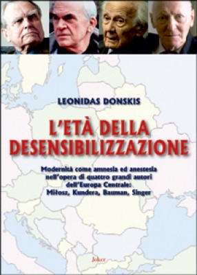 L’età della desensibilizzazione: Modernità come amnesia et anestesia nell’opera di quattro grandi autori dell’Europa Centrale: Miłosz, Kundera, Bauman, Singer